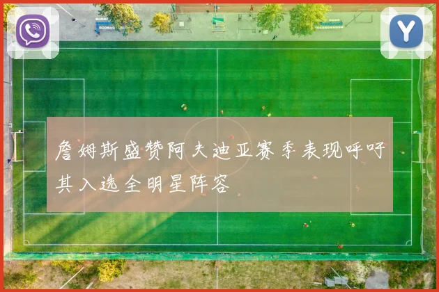 詹姆斯盛赞阿夫迪亚赛季表现呼吁其入选全明星阵容